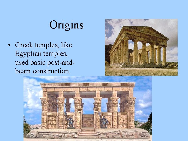 Origins • Greek temples, like Egyptian temples, used basic post-andbeam construction. 