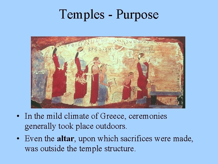 Temples - Purpose • In the mild climate of Greece, ceremonies generally took place