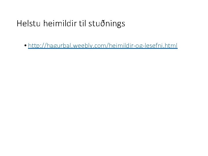Helstu heimildir til stuðnings • http: //hagurbal. weebly. com/heimildir og lesefni. html 