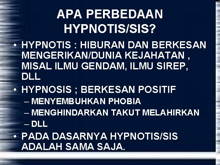 APA PERBEDAAN HYPNOTIS/SIS? • HYPNOTIS : HIBURAN DAN BERKESAN MENGERIKAN/DUNIA KEJAHATAN , MISAL ILMU