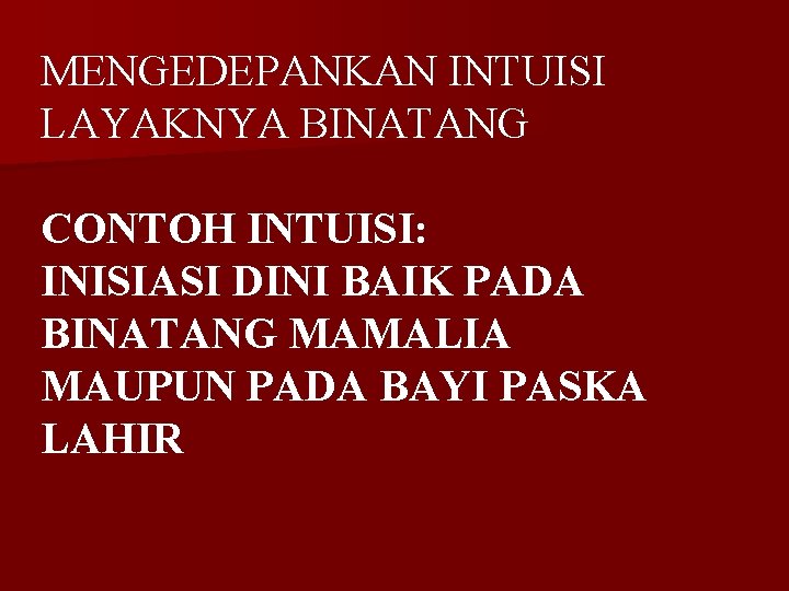 MENGEDEPANKAN INTUISI LAYAKNYA BINATANG CONTOH INTUISI: INISIASI DINI BAIK PADA BINATANG MAMALIA MAUPUN PADA