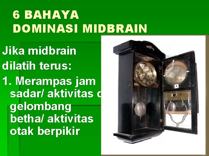 6 BAHAYA DOMINASI MIDBRAIN Jika midbrain dilatih terus: 1. Merampas jam sadar/ aktivitas di