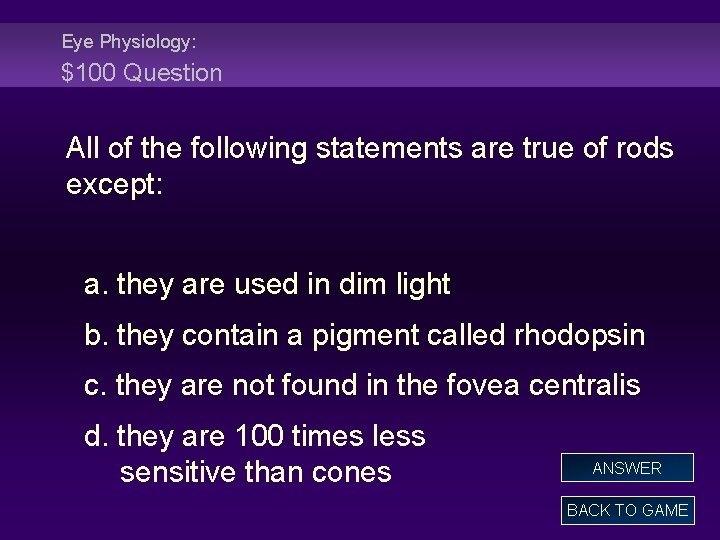 Eye Physiology: $100 Question All of the following statements are true of rods except: