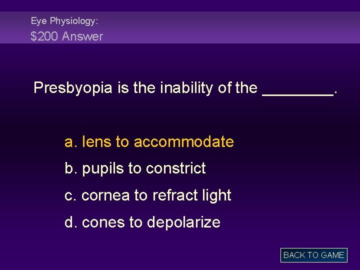 Eye Physiology: $200 Answer Presbyopia is the inability of the ____. a. lens to