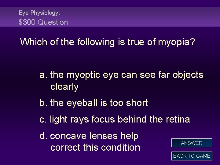 Eye Physiology: $300 Question Which of the following is true of myopia? a. the