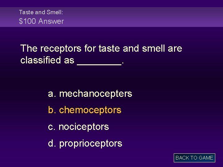 Taste and Smell: $100 Answer The receptors for taste and smell are classified as