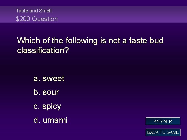 Taste and Smell: $200 Question Which of the following is not a taste bud