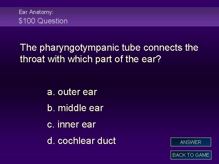 Ear Anatomy: $100 Question The pharyngotympanic tube connects the throat with which part of