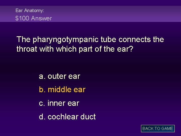 Ear Anatomy: $100 Answer The pharyngotympanic tube connects the throat with which part of