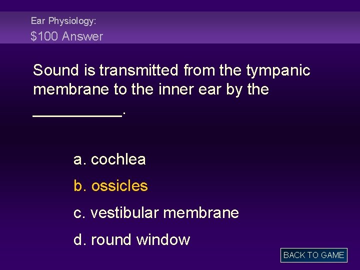 Ear Physiology: $100 Answer Sound is transmitted from the tympanic membrane to the inner