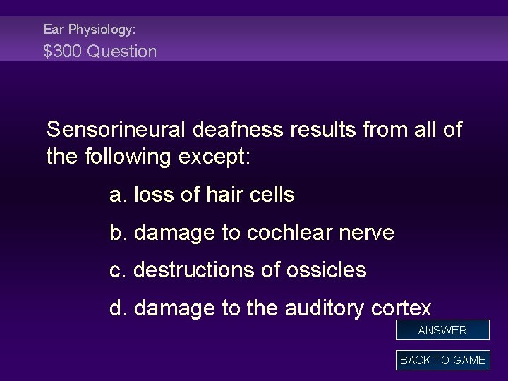 Ear Physiology: $300 Question Sensorineural deafness results from all of the following except: a.