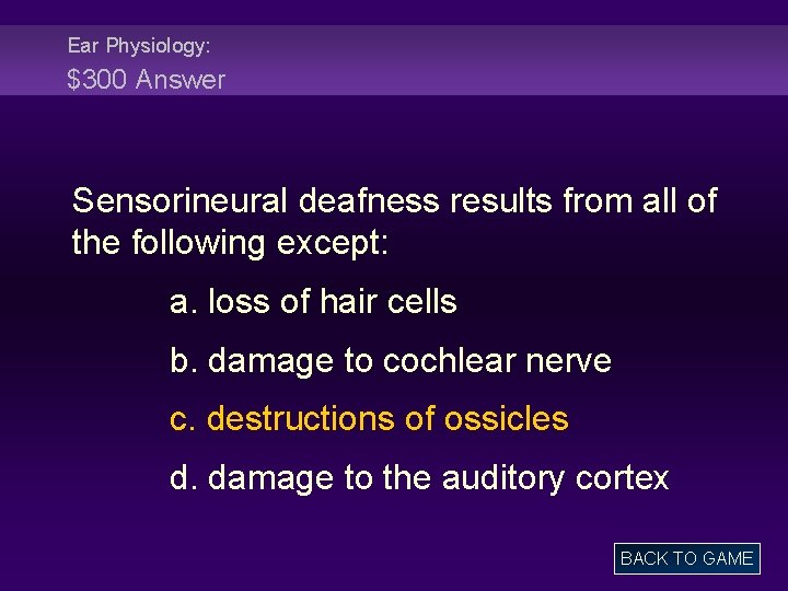 Ear Physiology: $300 Answer Sensorineural deafness results from all of the following except: a.