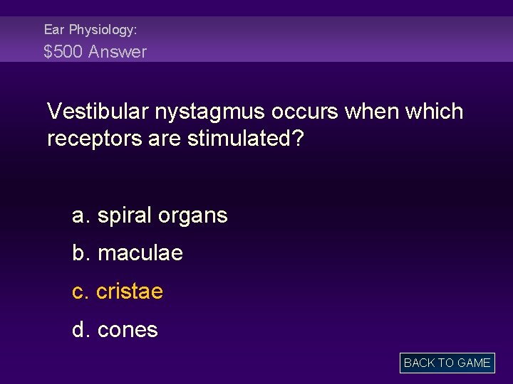 Ear Physiology: $500 Answer Vestibular nystagmus occurs when which receptors are stimulated? a. spiral