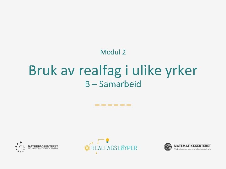 Modul 2 Bruk av realfag i ulike yrker B – Samarbeid 