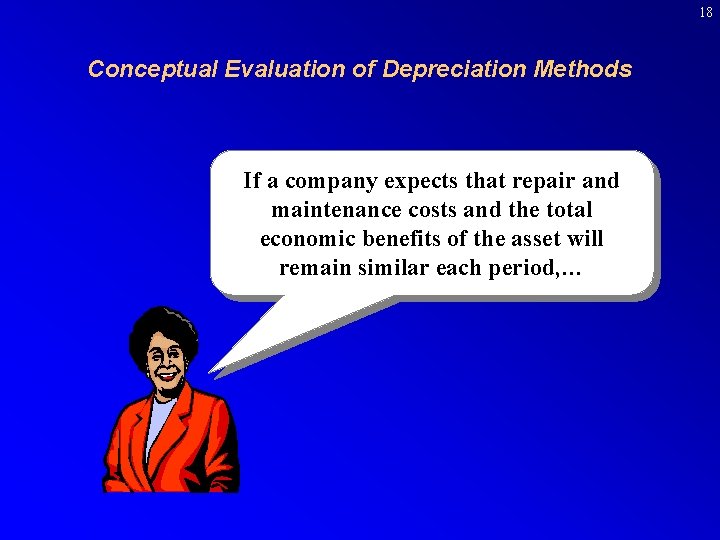 18 Conceptual Evaluation of Depreciation Methods If a company expects that repair and maintenance