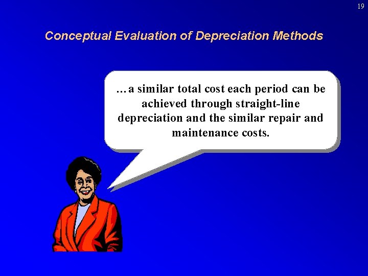 19 Conceptual Evaluation of Depreciation Methods …a similar total cost each period can be