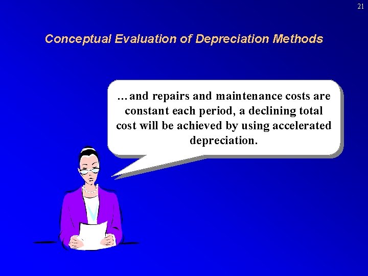 21 Conceptual Evaluation of Depreciation Methods …and repairs and maintenance costs are constant each