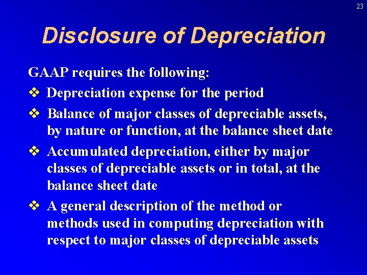 23 Disclosure of Depreciation GAAP requires the following: v Depreciation expense for the period