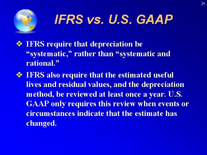 24 IFRS vs. U. S. GAAP v IFRS require that depreciation be “systematic, ”