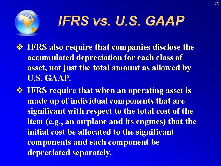 25 IFRS vs. U. S. GAAP v IFRS also require that companies disclose the