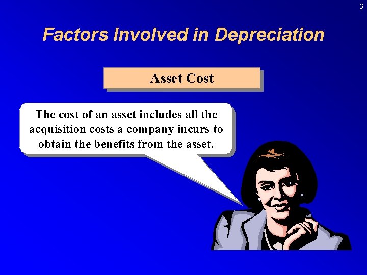 3 Factors Involved in Depreciation Asset Cost The cost of an asset includes all