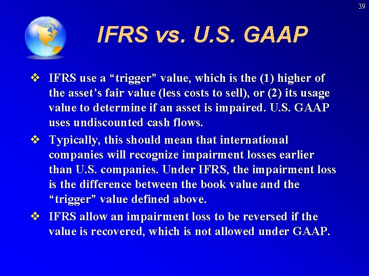 39 IFRS vs. U. S. GAAP v IFRS use a “trigger” value, which is