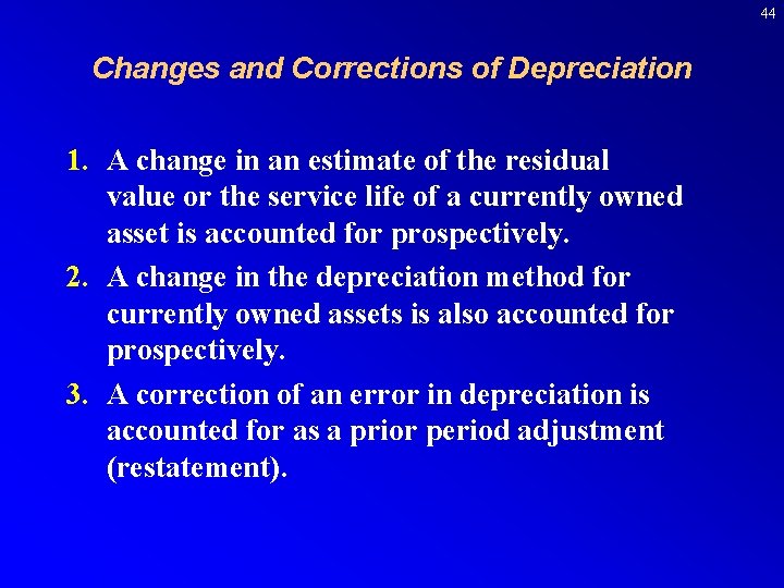 44 Changes and Corrections of Depreciation 1. A change in an estimate of the