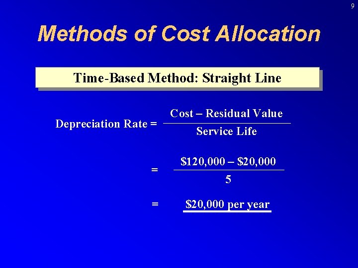 9 Methods of Cost Allocation Time-Based Method: Straight Line Depreciation Rate = = =