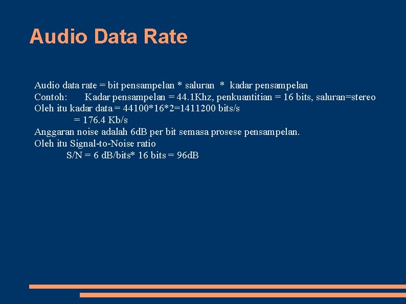 Audio Data Rate Audio data rate = bit pensampelan * saluran * kadar pensampelan