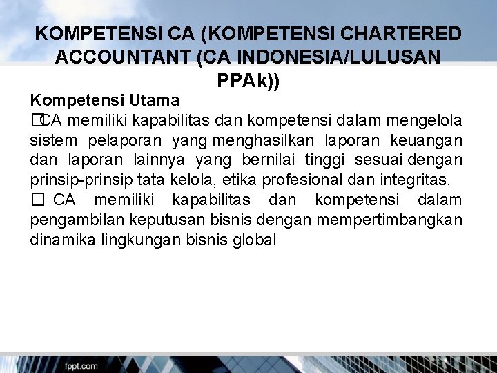 KOMPETENSI CA (KOMPETENSI CHARTERED ACCOUNTANT (CA INDONESIA/LULUSAN PPAk)) Kompetensi Utama � CA memiliki kapabilitas