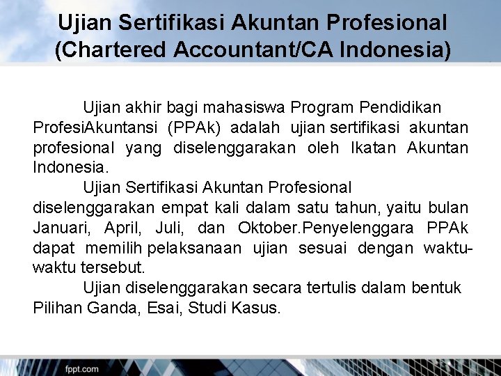 Ujian Sertifikasi Akuntan Profesional (Chartered Accountant/CA Indonesia) Ujian akhir bagi mahasiswa Program Pendidikan Profesi.