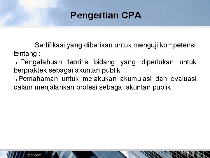 Pengertian CPA Sertifikasi yang diberikan untuk menguji kompetensi tentang : � Pengetahuan teoritis bidang