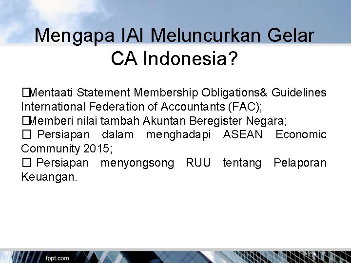 Mengapa IAI Meluncurkan Gelar CA Indonesia? � Mentaati Statement Membership Obligations& Guidelines International Federation