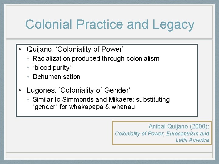 Colonial Practice and Legacy • Quijano: ‘Coloniality of Power’ • Racialization produced through colonialism