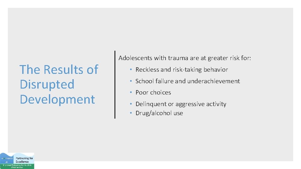 The Results of Disrupted Development Adolescents with trauma are at greater risk for: •