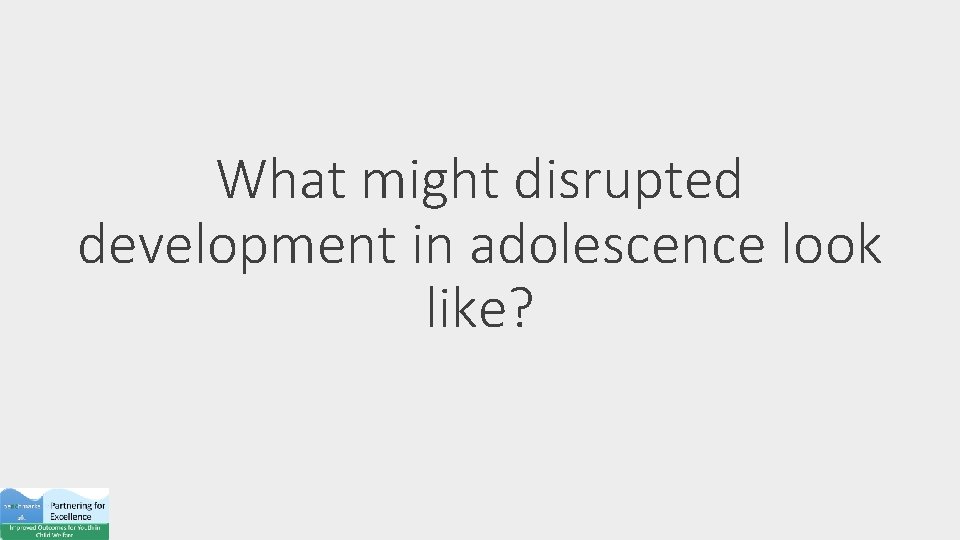 What might disrupted development in adolescence look like? 