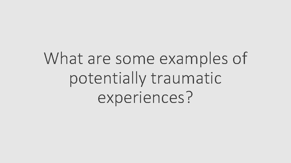 What are some examples of potentially traumatic experiences? 