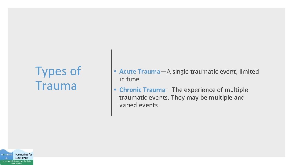 Types of Trauma • Acute Trauma—A single traumatic event, limited in time. • Chronic