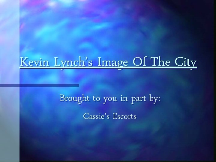 Kevin Lynch’s Image Of The City Brought to you in part by: Cassie’s Escorts