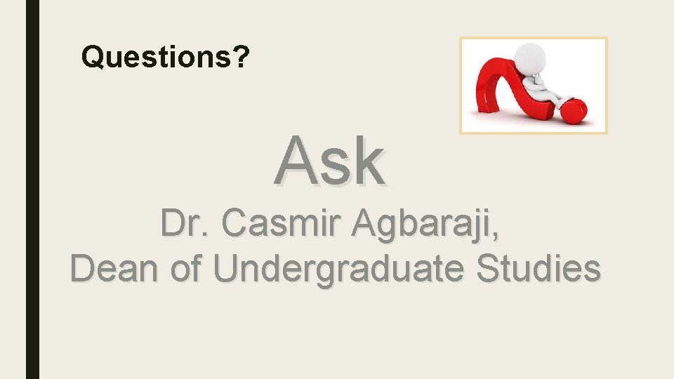 Questions? Ask Dr. Casmir Agbaraji, Dean of Undergraduate Studies 