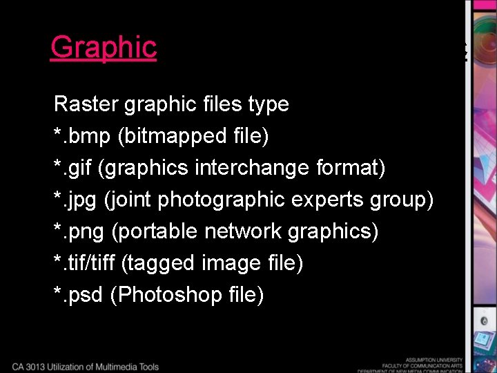 Graphic Raster graphic files type *. bmp (bitmapped file) *. gif (graphics interchange format)