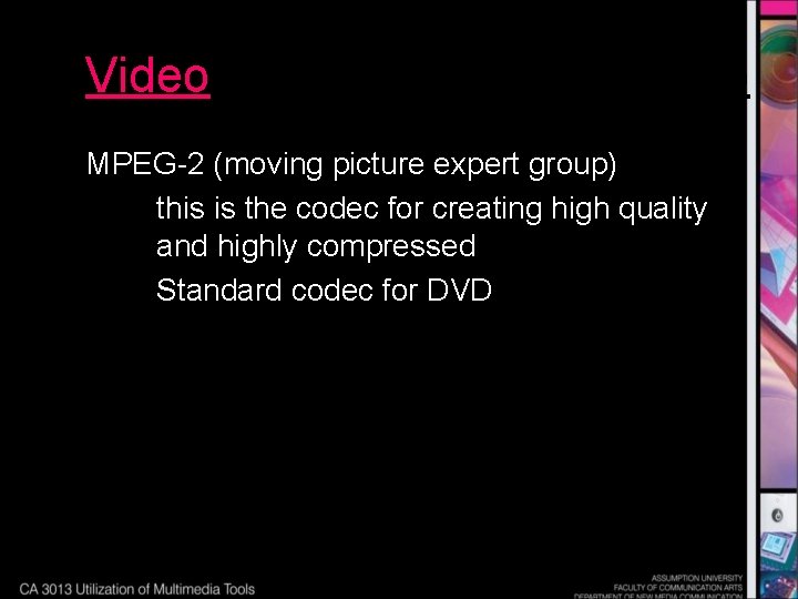 Video MPEG-2 (moving picture expert group) this is the codec for creating high quality