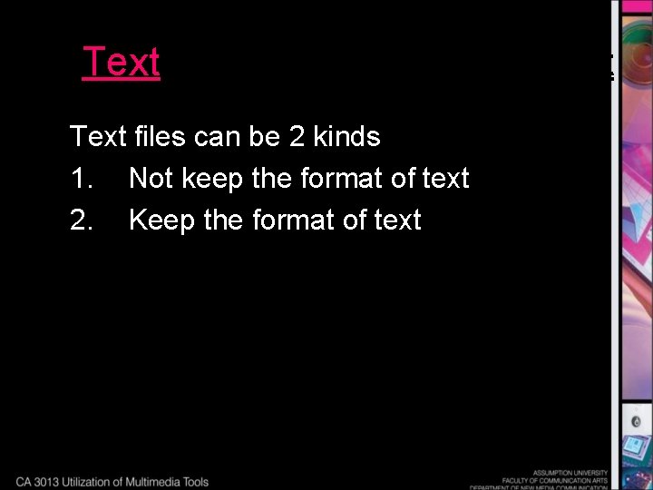 Text files can be 2 kinds 1. Not keep the format of text 2.