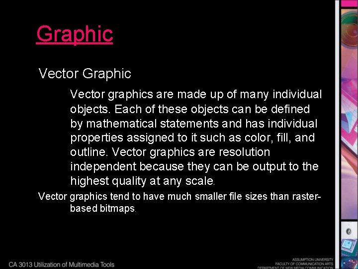 Graphic Vector graphics are made up of many individual objects. Each of these objects