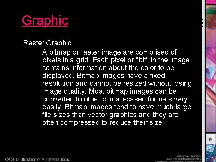 Graphic Raster Graphic A bitmap or raster image are comprised of pixels in a