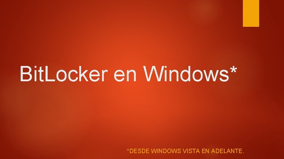 Bit. Locker en Windows* *DESDE WINDOWS VISTA EN ADELANTE. 