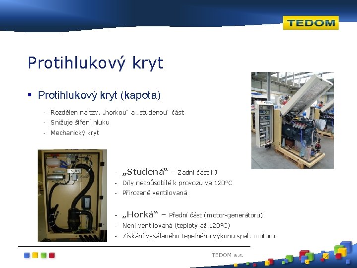 Protihlukový kryt § Protihlukový kryt (kapota) - Rozdělen na tzv. „horkou“ a „studenou“ část