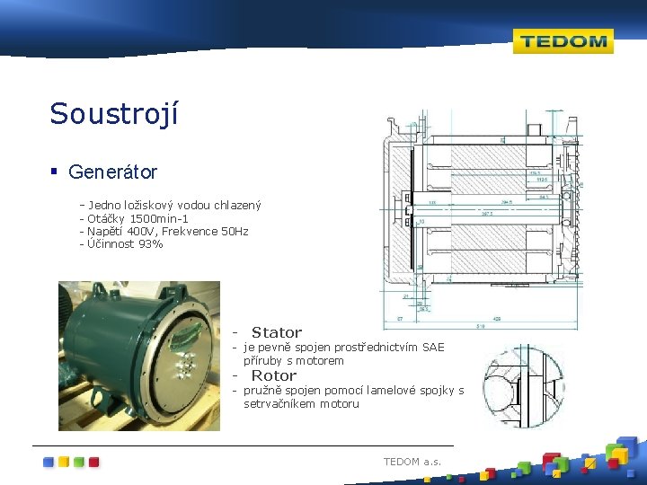 Soustrojí § Generátor - Jedno ložiskový vodou chlazený - Otáčky 1500 min-1 - Napětí