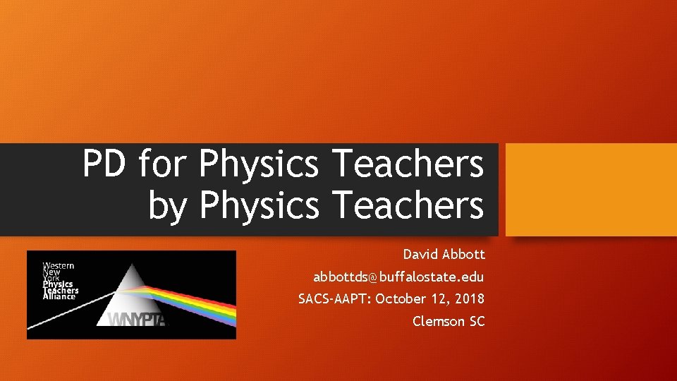 PD for Physics Teachers by Physics Teachers David Abbott abbottds@buffalostate. edu SACS-AAPT: October 12,