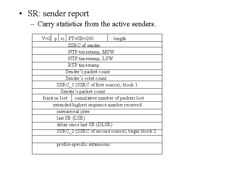 • SR: sender report – Carry statistics from the active senders. V=2 p • SR: sender report – Carry statistics from the active senders. V=2 p